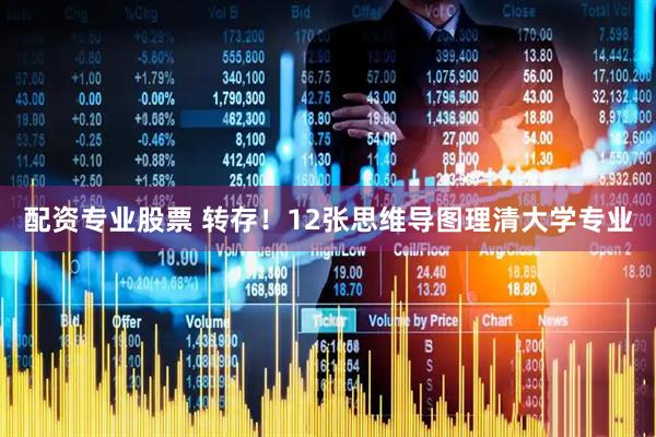 配资专业股票 转存！12张思维导图理清大学专业